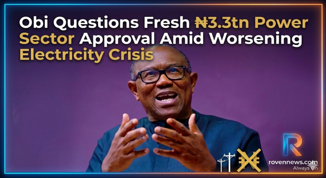 Obi Questions Fresh ₦3.3tn Power Sector Approval Amid Worsening Electricity Crisis
